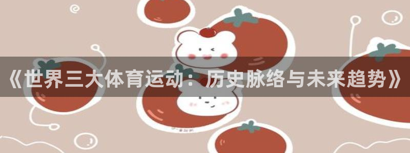 尊龙官方正版app科技：《世界三大体育运动：历史脉络