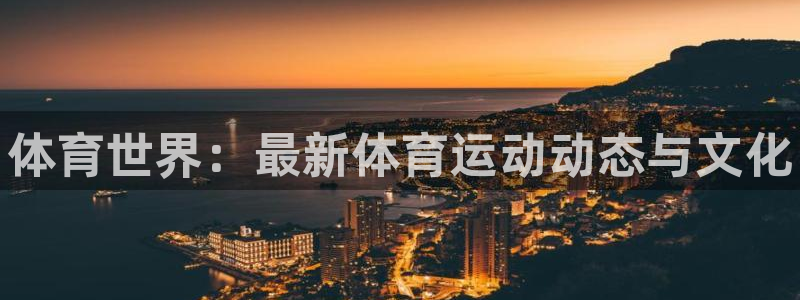尊龙官方集团官网：体育世界：最新体育运动动态与文化