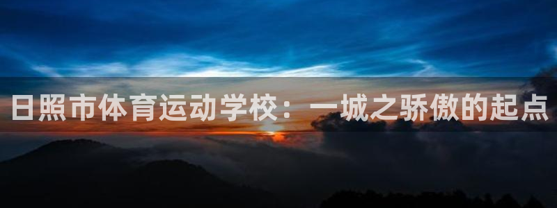 尊龙官方正版app娱乐平台：日照市体育运动学校：一城之骄傲的