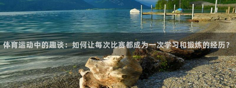 尊龙官网下载官方客服电话：体育运动中的趣谈：如何让每