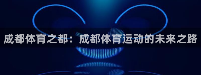 尊龙官方正版app五金厂：成都体育之都：成都体育运动